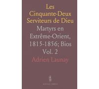 Les Cinquante-Deux Serviteurs de Dieu: Martyrs en Extrême-Orient, 1815-1856; Bios