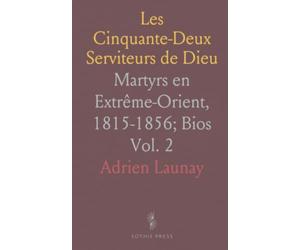Les Cinquante-Deux Serviteurs de Dieu: Martyrs en Extrême-Orient, 1815-1856; Bios