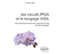 Les circuits FPGA et le langage VHDL: Une introduction pour les programmeurs et par l'exemple