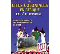Les Cités Coloniales En Afrique : Grand Bassam Et Les Comptoirs De La Côte D'ivoire