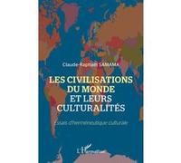 Les civilisations du monde et leurs culturalités Essais d'herméneutique culturale - Claude-Raphaël Samama - L'harmattan - broché - Essai