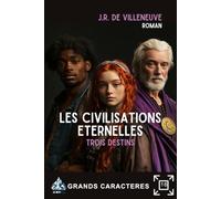 Les civilisations éternelles, JR de Villeneuve : Livre grands caractères pour séniors et malvoyant: Trois destins