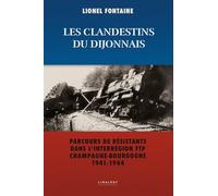 Les clandestins du Dijonnais: Parcours de résistants dans l'inter région FTP Champagne-Bourgogne 1941-1944