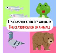 Les classification des animaux The classification of animals: A Simple and Educational Bilingual (French-English) Picture Book for Kids to Discover Animal Groups