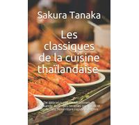 Les classiques de la cuisine thaïlandaise แท้จริง: De délicieux plats traditionnels de Thaïlande selon des recettes originales et modernes. Nourriture rapide et légère