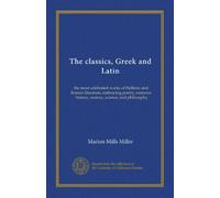Les classiques, grec et latin (ser.1 v.04) : les œuvres les plus célèbres de la littérature hellénique et romaine, embrassant la poésie, la romance, l'histoire, l'oratoire, la science et la