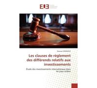 Les clauses de règlement des différends relatifs aux investissements Étude des investissements internationaux dans les pays arabes - Nawwar WANNOUS - Universitaires Europeennes - broché - Etude
