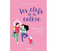 Les clefs de la colère: Manuel de survie pour parents au bord de la crise de nerfs