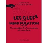 Les clefs de la manipulation Ou comment faire de votre voisin de palier votre esclave dévoué - Viktor Vincent - Larousse - broché - Essai