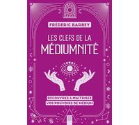 Les clefs de la médiumnité: Découvrez & maîtrisez vos pouvoirs de médium