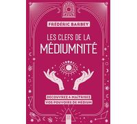 Les clefs de la médiumnité: Découvrez & maîtrisez vos pouvoirs de médium