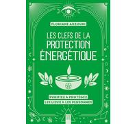Les clefs de la protection énergétique Floriane Arzouni (Auteur)