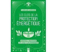 Les clefs de la protection énergétique Floriane Arzouni (Auteur)
