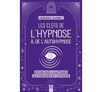 Les Clefs De L'hypnose & De L'autohypnose - Découvrez & Maîtrisez Les Pouvoirs De L'hypnose