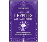 Les Clefs De L'hypnose & De L'autohypnose - Découvrez & Maîtrisez Les Pouvoirs De L'hypnose
