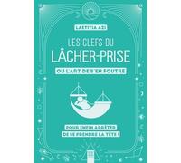 Les Clefs Du Lâcher-Prise, Ou L'art De S'en Foutre - Pour Enfin Arrêter De Se Prendre La Tête