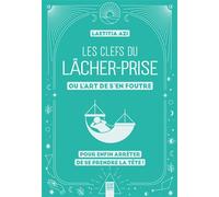 Les Clefs Du Lâcher-Prise, Ou L'art De S'en Foutre - Pour Enfin Arrêter De Se Prendre La Tête
