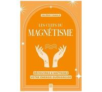 Les Clefs Du Magnétisme - Découvrez & Maîtrisez Votre Énergie Guérisseuse
