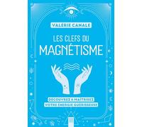 Les clefs du magnétisme: Découvrez & maîtrisez votre énergie guérisseuse