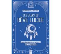 Les Clefs Du Rêve Lucide - Transformer Ses Nuits Pour Changer Sa Vie