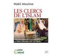 Les clercs de l'islam: Autorité religieuse et pouvoir politique en Arabie Saoudite, XVIIIe-XXIe siècle