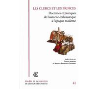 Les Clercs Et Les Princes - Doctrines Et Pratiques De L'autorité Ecclésiastique À L'époque Moderne
