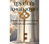 Les Clés Angéliques: Prières, invocations et secrets spirituels des Archanges