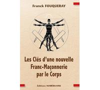 Les Clés d’une nouvelle Franc-Maçonnerie par le Corps: Les Clés d’une nouvelle Franc-Maçonnerie par le Corps