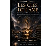Les Clés de l’Âme: Ouvrir les portes de la connaissance de soi grâce aux arts divinatoires et aux symboles
