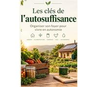 Les clés de l’autosuffisance : organiser son foyer pour vivre en autonomie