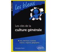 Les clés de la culture générale: Arts, littérature, sciences, histoire, religions, géographie
