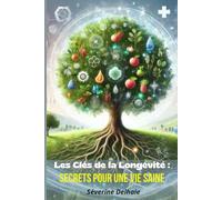 Les Clés de la Longévité : Secrets pour une Vie Saine: Découvrez les Pratiques qui Prolongent votre Vie et Préservent votre Vitalité