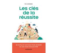 Les clés de la réussite: 38 outils et astuces pour devenir ce que vous voulez être