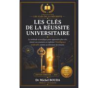 LES CLÉS DE LA RÉUSSITE UNIVERSITAIRE: La méthode scientifique pour apprendre plus vite, réussir ses examens et exploiter l'intelligence artificielle comme accélérateur de réussite.