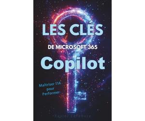 Les Clés de Microsoft 365 Copilot: Maîtriser l’IA pour Performer