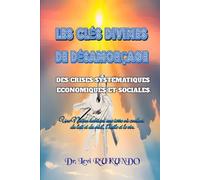 LES CLÉS DIVINES DE DÉSAMORÇAGE DES CRISES SYSTÉMATIQUES ECONOMIQUES ET SOCIALES.: POUR BÂTIR UN PAYS OÙ COULENT LE LAIT ET DE MIEL, L’HUILE ET LE VIN.