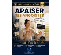 LES CLÉS DU BIEN-ÊTRE - Tome 5 : Apaiser ses angoisses: Comprendre ce qui vous envahit, retrouver votre calme et reprendre confiance au quotidien