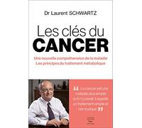 Les clés du cancer - Une nouvelle compréhension de la maladie Les principes du traitement métaboli