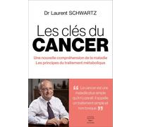 Les clés du cancer Une nouvelle compréhension de la maladie / Les principes du traitement métabolique - Laurent Schwartz - Thierry Souccar Eds - broché - Guide