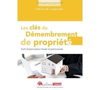 Les clés du démembrement de propriété: Outil d'optimisation fiscale et patrimoniale