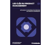 Les Clés du Product Management: Méthodes et Stratégies pour Réussir vos Produits Numériques