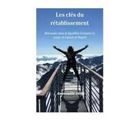 Les clés du rétablissement: Retrouvez sens et équilibre à travers le corps, la nature et l'esprit