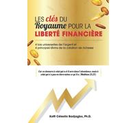 Les clés du Royaume pour la liberté financière: 4 lois universelles de l'argent et 4 principes divins de la création de richesse