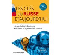 Les clés du Russe d'aujourd'hui: Le vocabulaire indispensable & l'essentiel de la grammaire à connaître