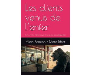 Les clients venus de l’enfer: Survivre (et même sourire) face aux cas désespérés