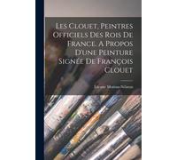 Les Clouet, Peintres Officiels Des Rois De France. A Propos D'une Peinture Signée De François Clouet