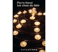 Les clous du fakir - Pierre Hanot - Fayard - broché - Roman