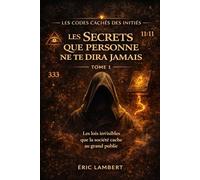 Les Codes Cachés des Initiés - Tome 1 - Les Secrets Que Personne Ne Te Dira Jamais: Les lois invisibles que la société cache au grand public