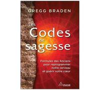 Les Codes De La Sagesse - Formules Des Anciens Pour Reprogrammer Notre Cerveau Et Guérir Notre Coeur