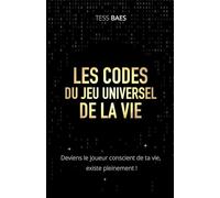 Les Codes du Jeu Universel de la Vie: Deviens le joueur conscient de ta vie, existe pleinement !